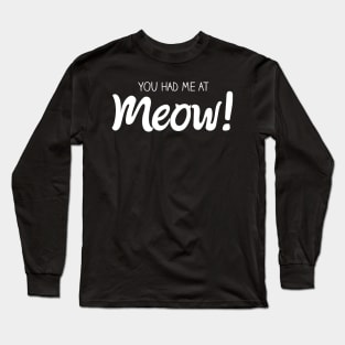 You Had Me At MEOW! Long Sleeve T-Shirt